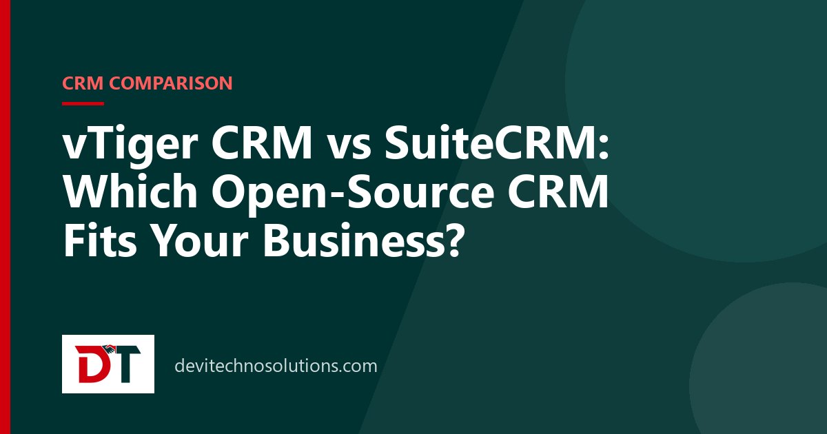 vTiger CRM vs SuiteCRM: Which Open-Source CRM Fits Your Business?